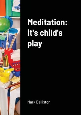 Meditation: it's child's play by Dalliston, Mark