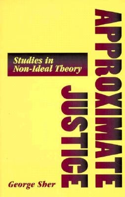 Approximate Justice: Studies in Social, Political, and Legal Philosophy by Sher, George