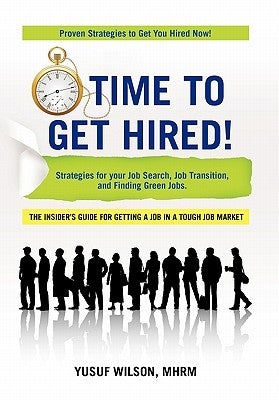 Time to Get Hired!: Strategies for Your Job Search, Job Transition, and Finding Green Jobs by Wilson Mhrm, Yusuf