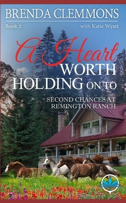 A Heart Worth Holding On To: Clean Christian Contemporary Cowboy Small Town Western Romance by Wyatt, Katie