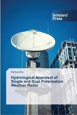 Hydrological Appraisal of Single and Dual Polarisation Weather Radar by Zhu, Dehua