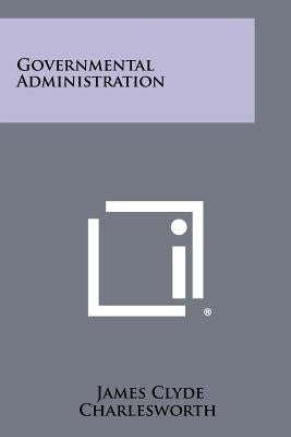 Governmental Administration by Charlesworth, James Clyde