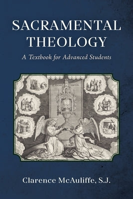 Sacramental Theology: A Textbook for Advanced Students by McAuliffe, Clarence
