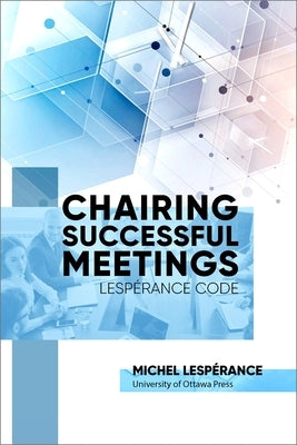 Chairing Successful Meetings: Lesp?rance Code by Lesperance, Michel