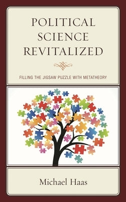 Political Science Revitalized: Filling the Jigsaw Puzzle with Metatheory by Haas, Michael