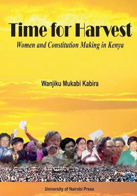 Time for Harvest. Women and Constitution Making in Kenya by Kabira, Wanjiku Mukabi