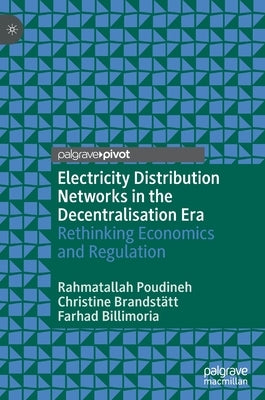 Electricity Distribution Networks in the Decentralisation Era: Rethinking Economics and Regulation by Poudineh, Rahmatallah