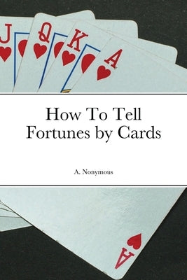 How To Tell Fortunes by Cards by Nonymous, A.