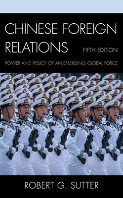 Chinese Foreign Relations: Power and Policy of an Emerging Global Force by Sutter, Robert G.