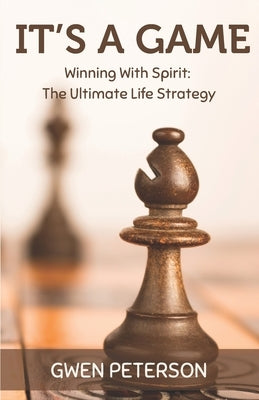 It's A Game: Winning with Spirit: The Ultimate Life Strategy by Peterson, Gwen
