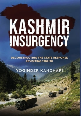 Kashmir Insurgency - Deconstructing the State Response Revisiting 1989-90 by Kandhari, Yoginder