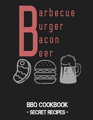 Barbecue Burger Bacon Beer: BBQ Cookbook - Secret Recipes for Men by Bbq, Pitmaster