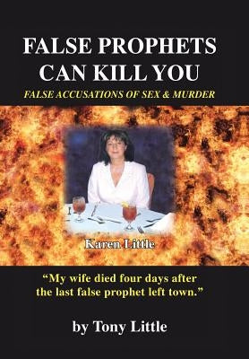 False Prophets Can Kill You: False Accusations of Sex and Murder by Little, Tony C.