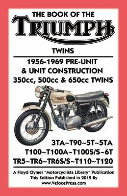 BOOK OF THE TRIUMPH TWINS 1956-1969 PRE-UNIT & UNIT CONSTRUCTION 350cc, 500cc & 650cc TWINS by Clymer, Floyd