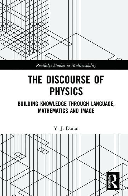 The Discourse of Physics: Building Knowledge through Language, Mathematics and Image by Doran, Y. J.