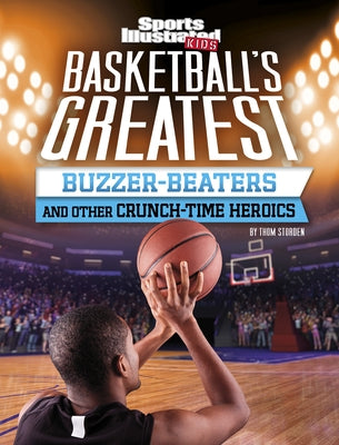 Basketball's Greatest Buzzer-Beaters and Other Crunch-Time Heroics by Storden, Thom