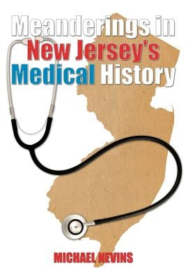 Meanderings in New Jersey's Medical History by Nevins, Michael