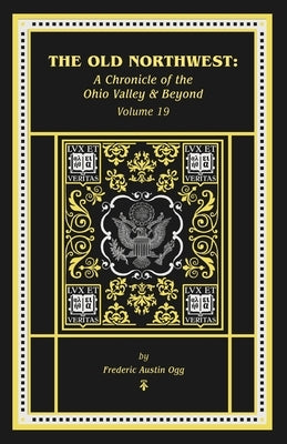 The Old Northwest: A Chronicle of the Ohio Valley and Beyond by Ogg, Frederic