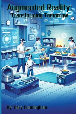 Augmented Reality: Transforming Tomorrow by Cunningham, Gary