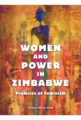 Women and Power in Zimbabwe: Promises of Feminism by Shaw, Carolyn Martin