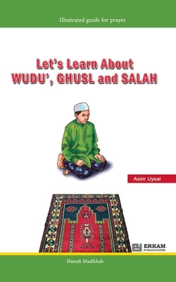 Let's Learn about Wudu', Ghusl and Salah (Hanafi Madhhab) [For Children]: Illustrated Guide for Prayer by Uysal, Asim