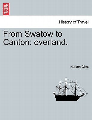 From Swatow to Canton: Overland. by Giles, Herbert