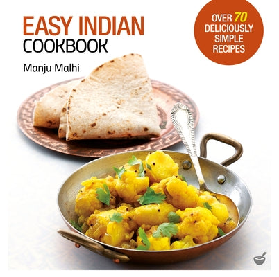 Easy Indian Cookbook: Over 70 Deliciously Simple Recipes by Malhi, Manju