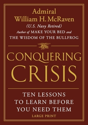 Conquering Crisis: Ten Lessons to Learn Before You Need Them by McRaven, William H.