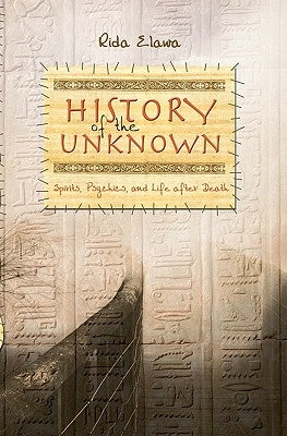 History of the Unknown: Spirits, Psychics, and Life after Death by Elawa, Rida