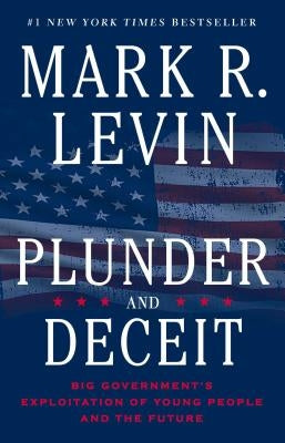 Plunder and Deceit: Big Government's Exploitation of Young People and the Future by Levin, Mark R.
