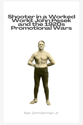 Shooter in a Worked World: John Pesek and the 1920s Promotional Wars by Zimmerman, Ken, Jr.