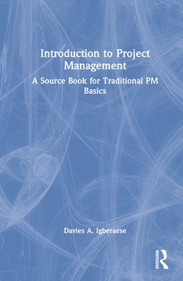 Introduction to Project Management: A Source Book for Traditional PM Basics by Igberaese, Davies A.