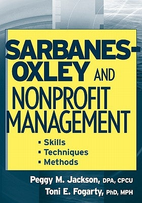 Sarbanes-Oxley and Nonprofit Management: Skills, Techniques, and Methods by Jackson, Peggy M.