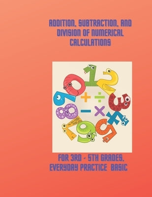 Addition, subtraction, and division of numerical calculations: for 3rd - 5th Grades, Everyday Practice Basic by Elmaghrabi, Ola