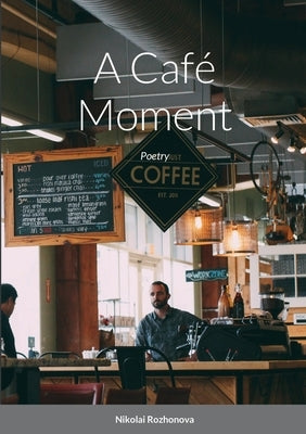 A Café Moment: Poetry by Rozhonova, Nikolai