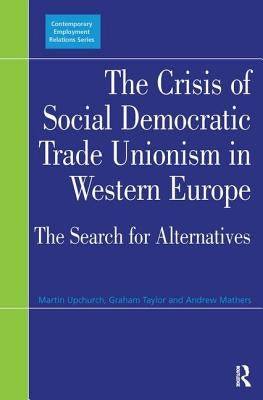 The Crisis of Social Democratic Trade Unionism in Western Europe: The Search for Alternatives by Upchurch, Martin