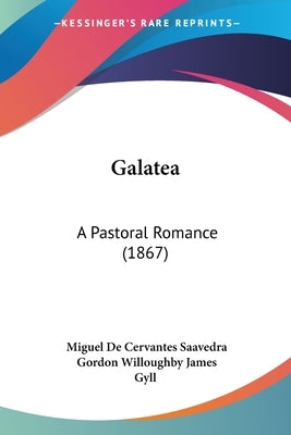 Galatea: A Pastoral Romance (1867) by Saavedra, Miguel De Cervantes