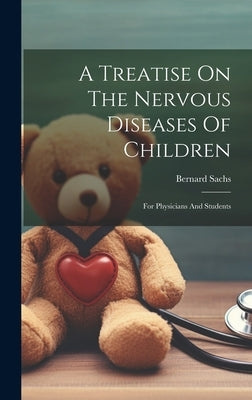 A Treatise On The Nervous Diseases Of Children: For Physicians And Students by Sachs, Bernard
