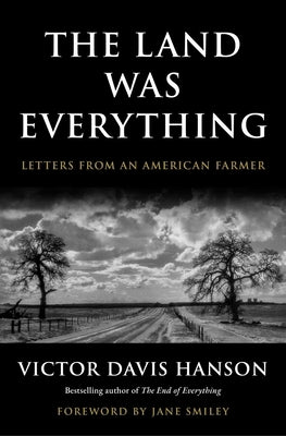 The Land Was Everything: Letters from an American Farmer by Hanson, Victor Davis