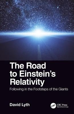 The Road to Einstein's Relativity: Following in the Footsteps of the Giants by Lyth, David