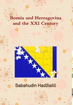 Bosnia and Herzegovina and the XXI Century by Hadzialic, Sabahudin