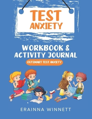 Outsmart Test Anxiety: A Workbook to Help Kids Conquer Test Anxiety by Winnett, Erainna