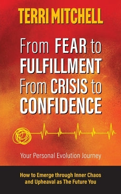 From Fear to Fulfillment. From Crisis to Confidence.: Your Personal Evolution Journey by Mitchell, Terri