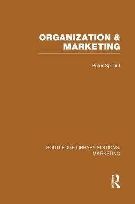 Organization and Marketing (RLE Marketing) by Spillard, Peter