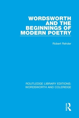 Wordsworth and Beginnings of Modern Poetry by Rehder, Robert
