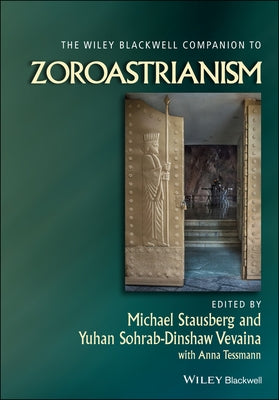 The Wiley Blackwell Companion to Zoroastrianism by Stausberg, Michael