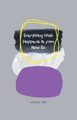 Everything that Happens Is from Now On by Cas, Leslie