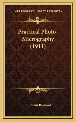 Practical Photo-Micrography (1911) by Barnard, J. Edwin