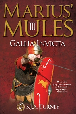 Marius' Mules III: Gallia Invicta by Turney, S. J. a.
