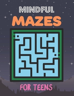 Mindful Mazes For Teens: Challenging And Fun Maze Book Children Kids Show Your Skills By Solving Mazes. by Anzures, Rusty